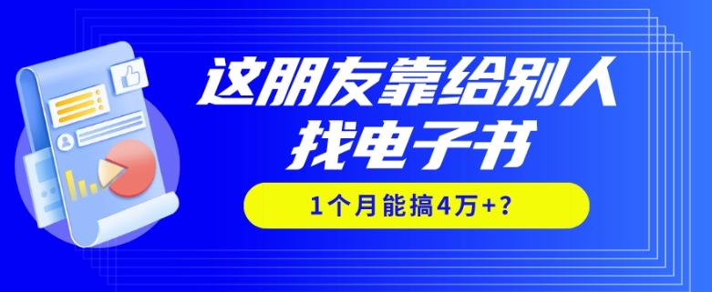 我靠！这朋友靠给别人找电子书，1个月能搞4万+？-星火轻创