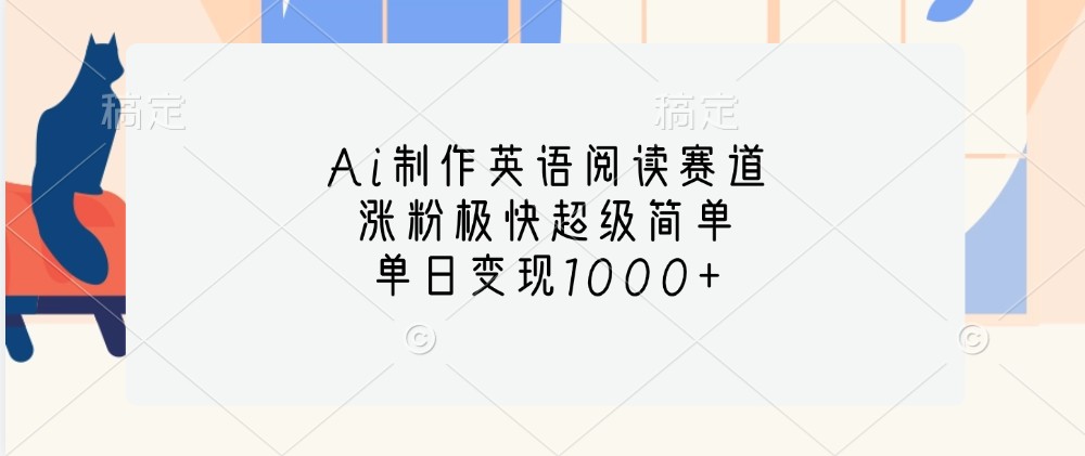 Ai制作英语阅读赛道,涨粉极快超级简单,单日变现1000+-星火轻创