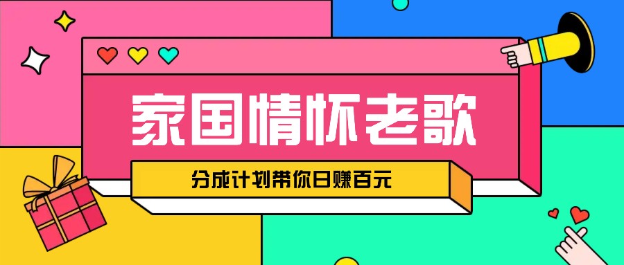经典家国情怀歌曲盘点赛道开启撸金模式，视频分成计划带你轻松日赚百元-星火轻创