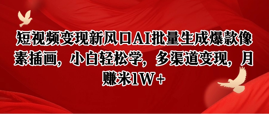 短视频变现新风口AI批量生成爆款像素插画,小白轻松学,多渠道变现,月赚米1W+-星火轻创