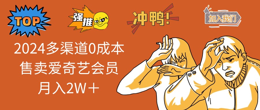 2024多渠道0成本售卖爱奇艺会员月入2W＋-星火轻创