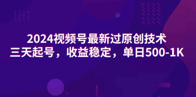 (9505期)2024视频号最新过原创技术，三天起号，收益稳定，单日500-1K-星火轻创