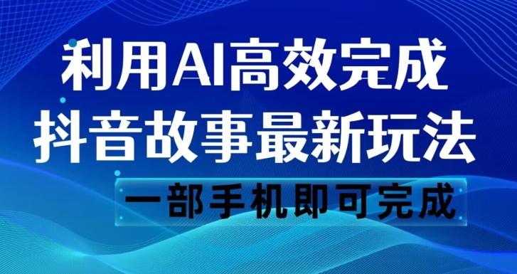 抖音故事最新玩法，通过AI一键生成文案和视频，日收入500一部手机即可完成【揭秘】-星火轻创