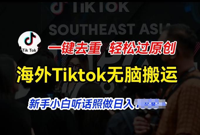 海外Tiktok短视频无脑搬运，一键去重轻松过原创，新手小白听话照做日入几张【揭秘】-星火轻创