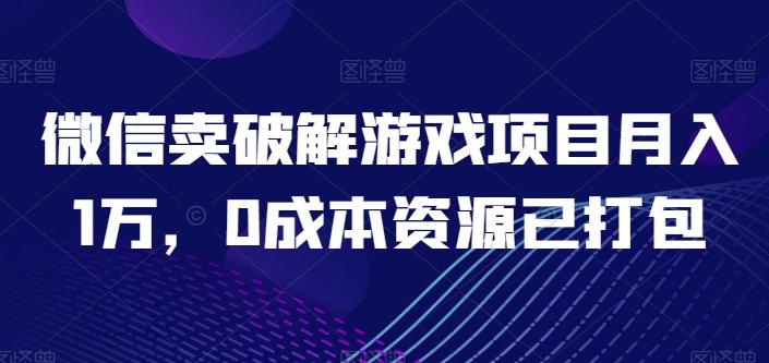 微信卖破解游戏项目月入1万，0成本资源已打包【揭秘】-星火轻创