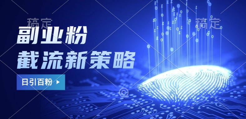 副业粉截流玩法与更新，不废号， 不封号。日引100+-星火轻创