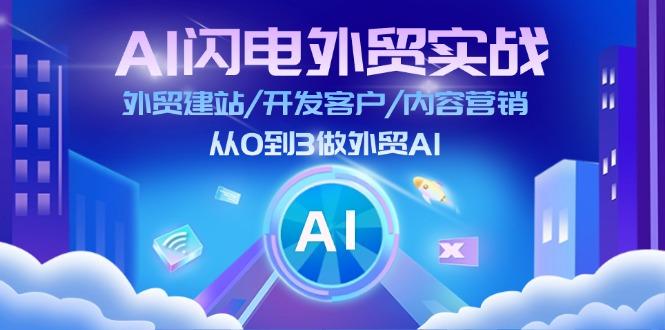 AI 闪电外贸实战：外贸建站/开发客户/内容营销/从0到3做外贸AI-更新至75节-星火轻创
