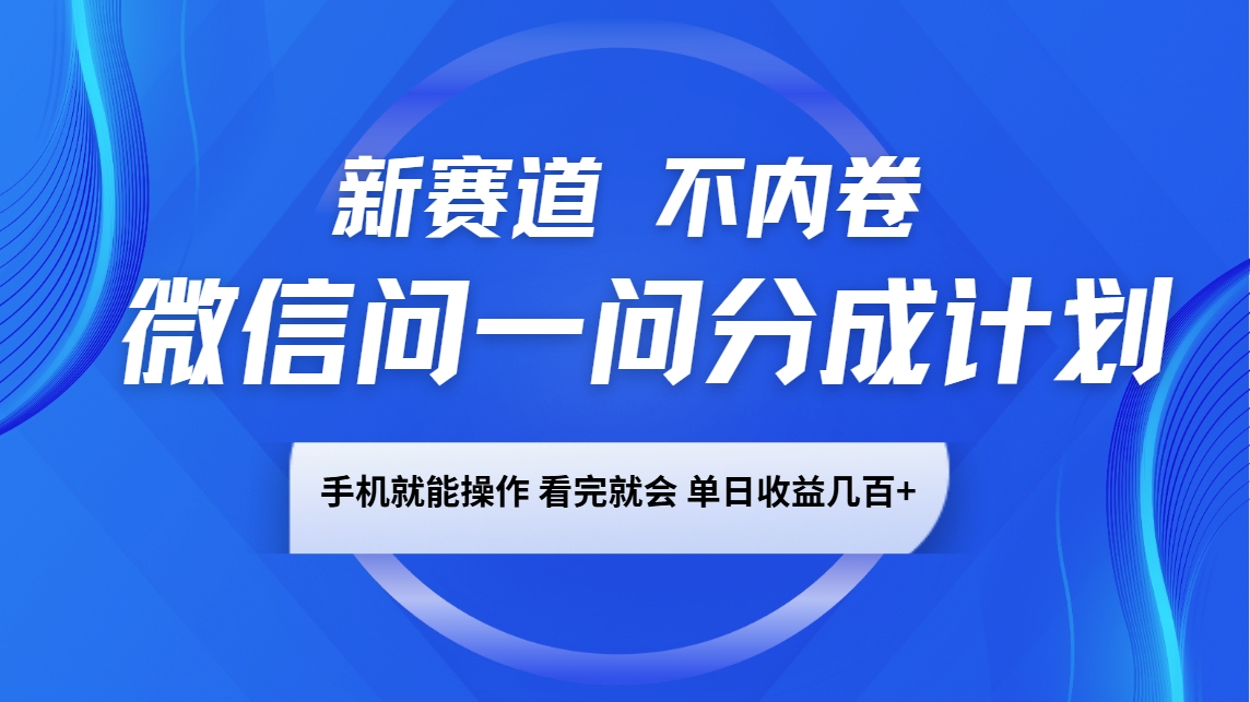 微信问一问分成计划,新赛道不内卷,长期稳定 手机就能操作,单日收益几百+-星火轻创
