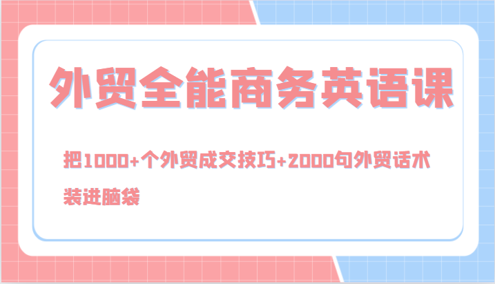 外贸全能商务英语课，把1000+个外贸成交技巧+2000句外贸话术，装进脑袋(144节)-星火轻创