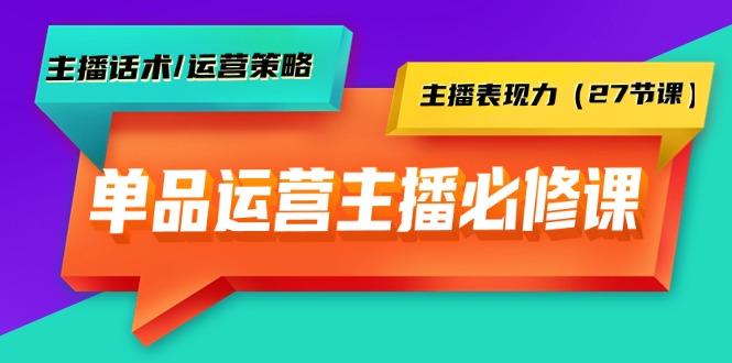 (9424期)单品运营实操主播必修课：主播话术/运营策略/主播表现力(27节课)-星火轻创