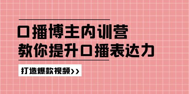 高级口播博主内训营：百万粉丝博主教你提升口播表达力，打造爆款视频-星火轻创
